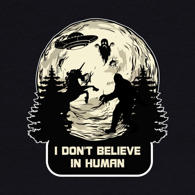 I Dont Believe in Humans Bigfoot Alien UFO Unicorn Ghost by FunnyphskStore